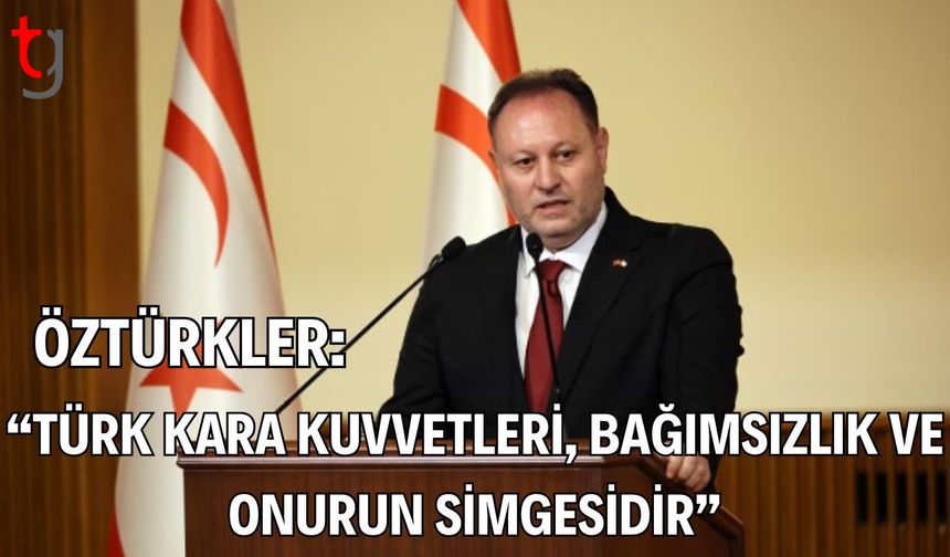 Öztürkler: “Türk Kara Kuvvetleri, Bağımsızlık ve Onurun Simgesidir”