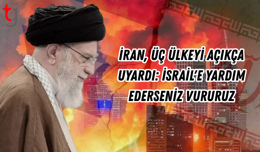 İran, üç ülkeyi açıkça uyardı: İsrail'e yardım ederseniz vururuz