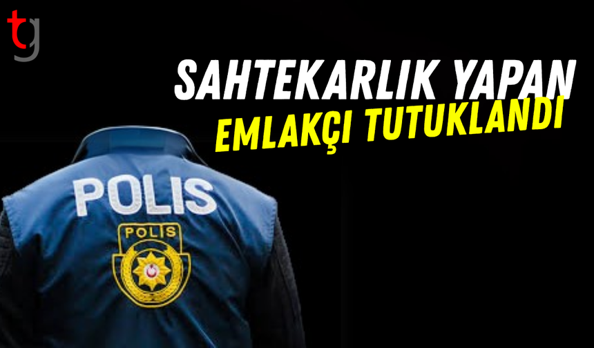 Sahtekarlıkla para temini eden emlakçı tutuklandı