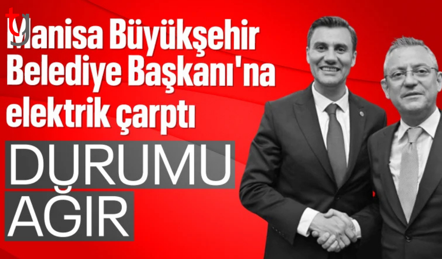 Manisa Büyükşehir Belediye Başkanı'na elektrik çarptı