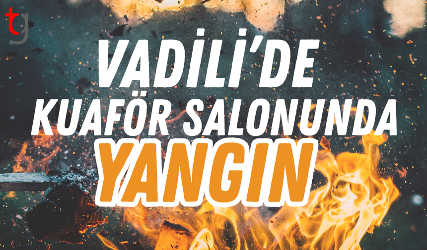 Vadili’de Kuaför Salonunda Yangın: Kimyasal Reaksiyon Şüphesi