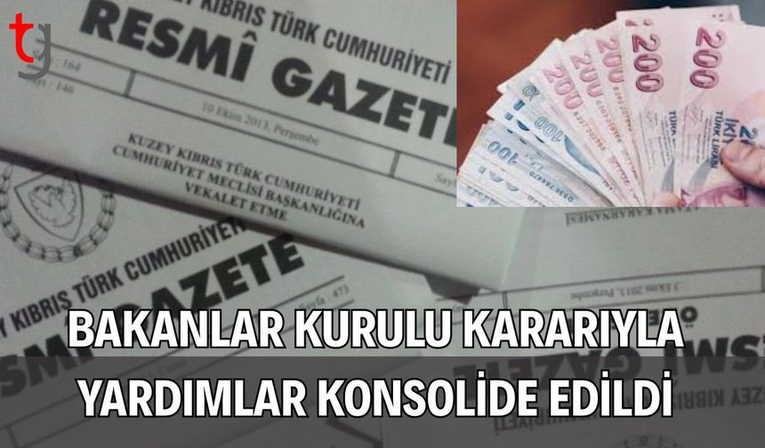 Bakanlar Kurulu Kararıyla Yardımlar Konsolide Edildi