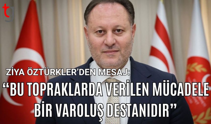 Ziya Öztürkler’den Mesaj:" Bu Topraklarda Verilen Mücadele Bir Varoluş Destanıdır”