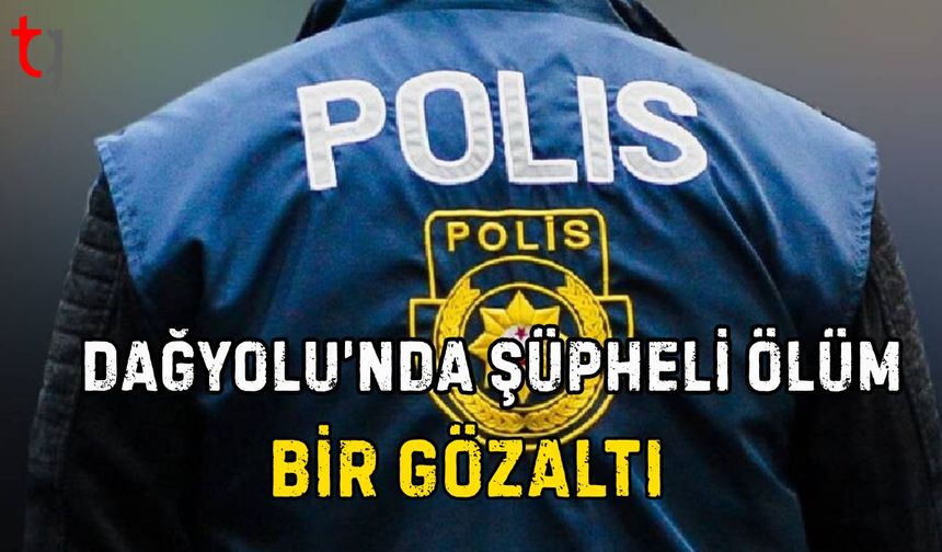 Dağyolu’nda Şüpheli Ölüm: Bir Gözaltı