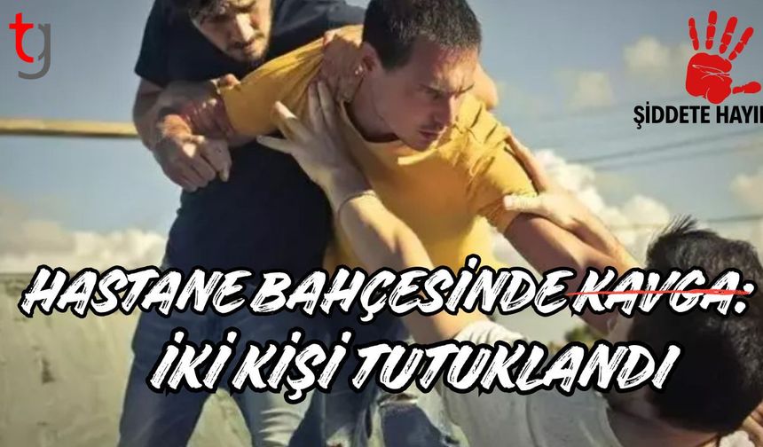 Hastane Bahçesinde Kavga: İki Kişi Tutuklandı