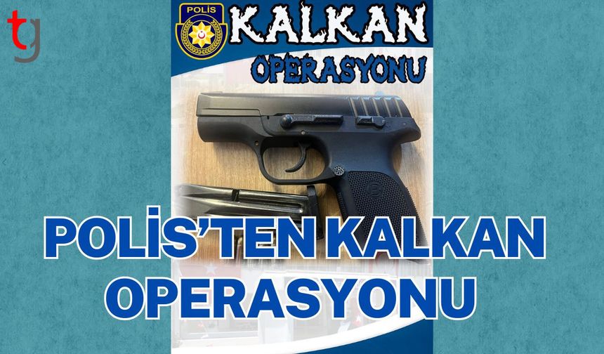 POLİS’TEN KALKAN OPERASYONU