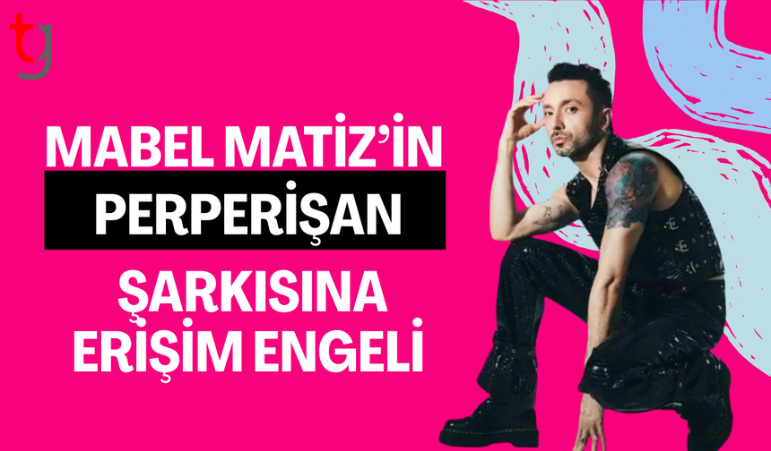 Aile Bakanlığı, Mabel Matiz'in ‘Perperişan' şarkısına erişim engeli talep etti