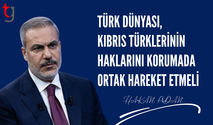 Fidan: “Kıbrıs Türk halkına yönelik haksız izolasyonların kaldırılması ortak sorumluluğumuzdur”