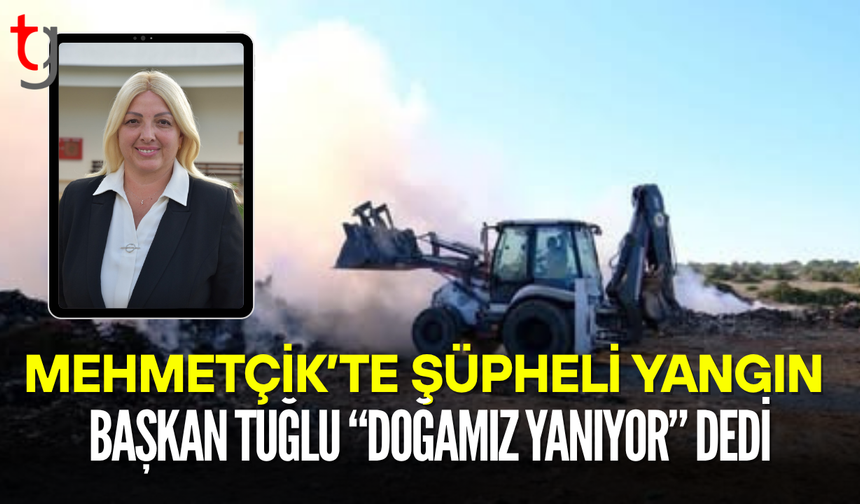 Mehmetçik Çöplüğünde Şüpheli Yangın: Başkan Tuğlu Kararlı Konuştu