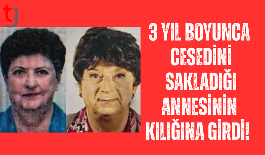 3 yıl boyunca c*sedini sakladığı annesinin kılığına girdi!