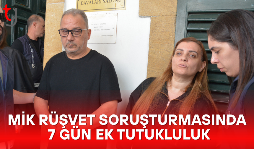 MİK RÜŞVET SORUŞTURMASINDA 7 GÜN EK TUTUKLULUK