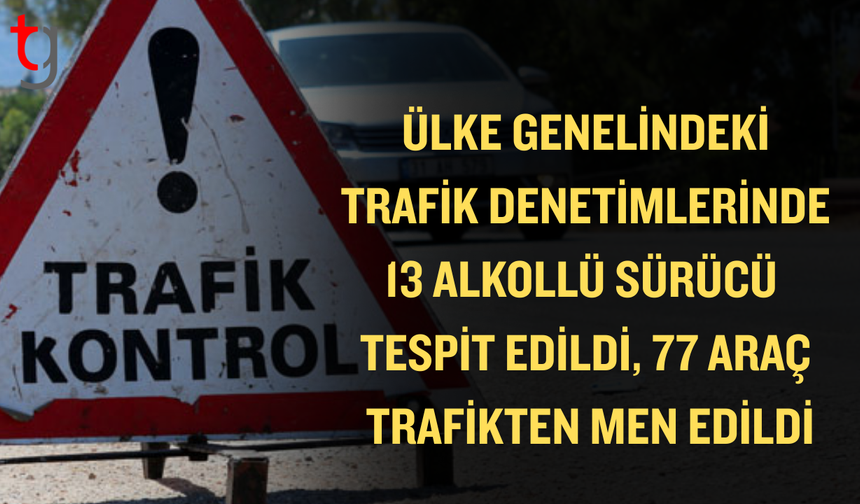 Trafik Denetimlerinde 13 Alkollü Sürücü Tespit Edildi