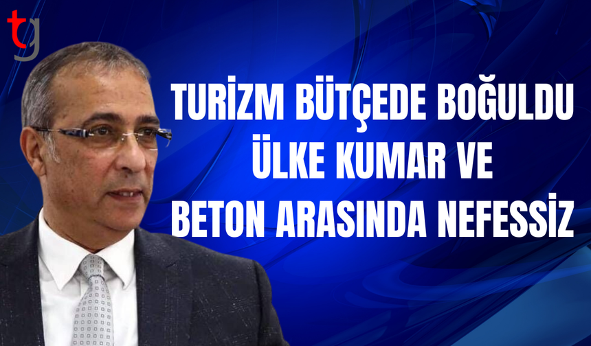 Toros: Hükümet turizmi yok sayıp ülkeyi kumar ekonomisine mahkUm ediyor