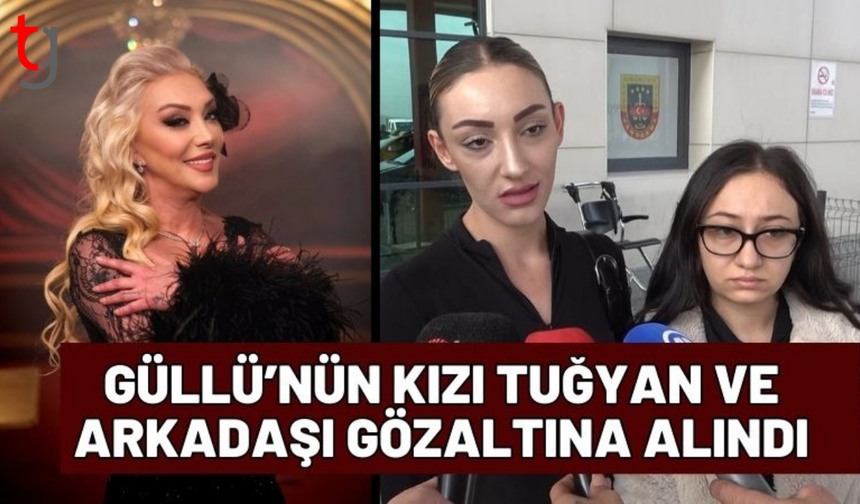 Güllü’nün kızı Tuğyan Ülkem Gülter ve arkadaşı gözaltına alındı