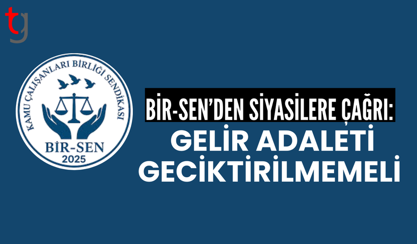 Bir-Sen’den hükümete ve muhalefete çağrı: Gelir adaleti ertelenemez