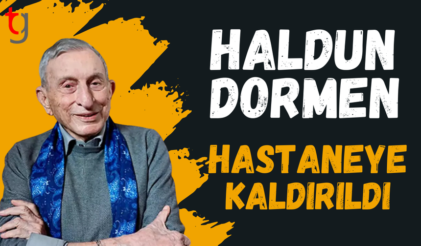 Haldun Dormen hastaneye kaldırıldı