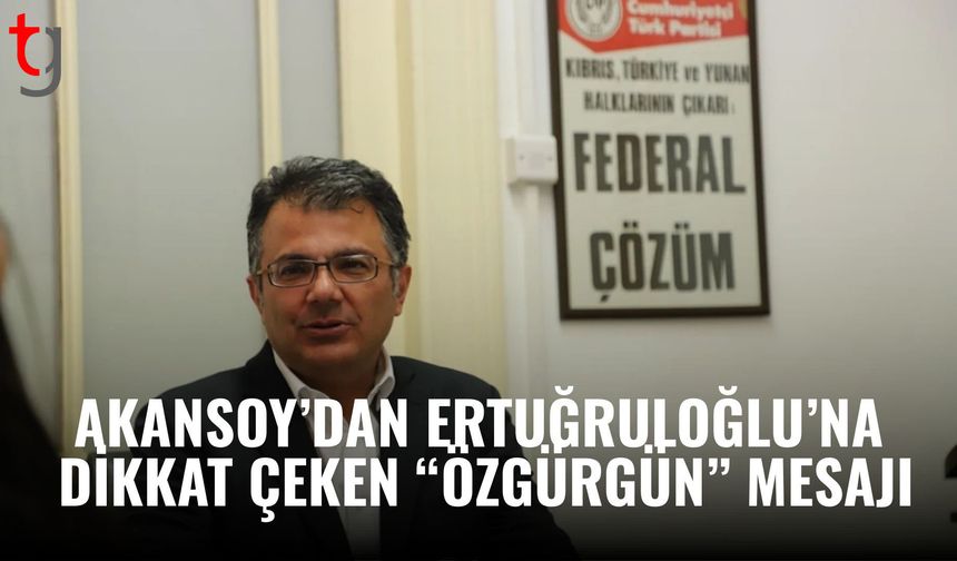 Akansoy’dan Ertuğruloğlu’na dikkat çeken “Özgürgün” mesajı