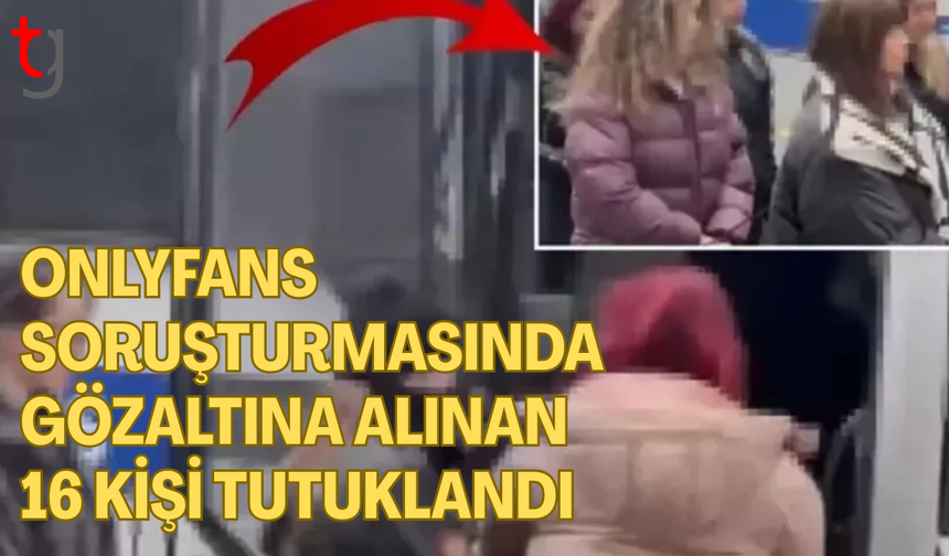 Onlyfans operasyonunda 16 kişi tutuklandı