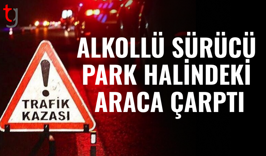 Alkollü sürücünün dikkatsizliği kazaya yol açtı