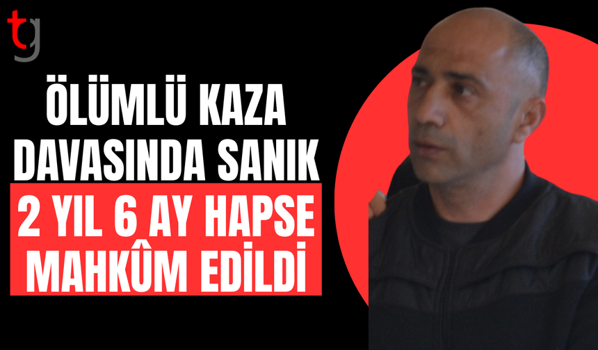 Mahkemeden ölümlü kazaya 2 yıl 6 ay hapis cezası