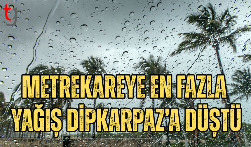 Karpaz bölgesi son 24 saatte en fazla yağışı aldı