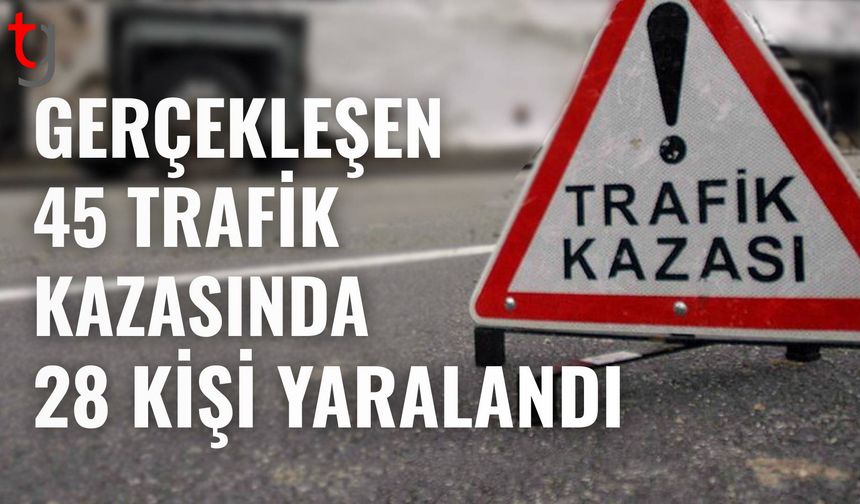 Haftalık trafik raporu: Gerçekleşen 45 trafik kazasında 28 kişi yaralandı