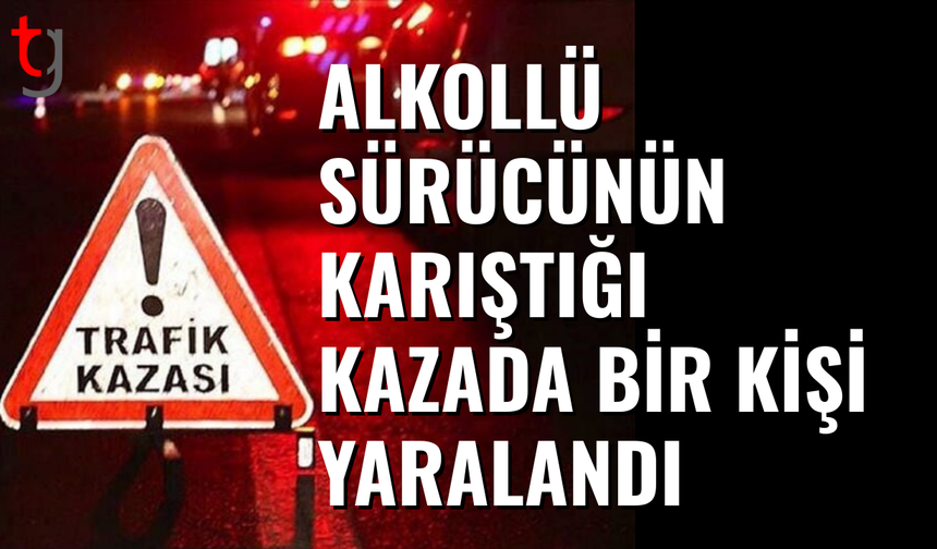 Alkollü sürücü kazaya karıştı, bir kişi hastanede