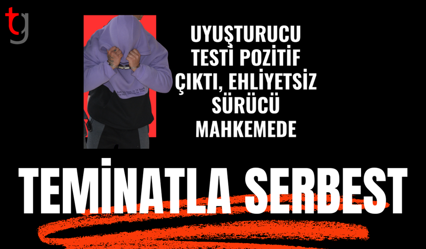 Uy*şturucu testi pozitif çıkan sürücü teminatla serbest
