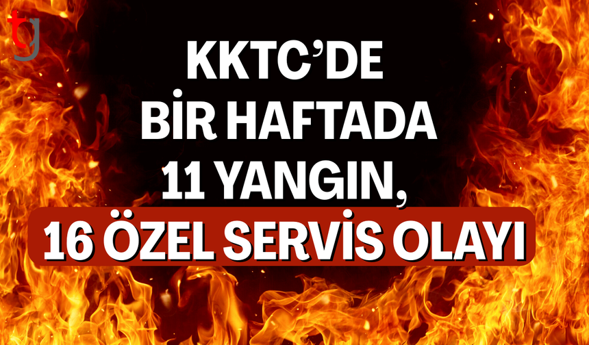 KKTC’de bir haftada 11 yangın, 16 özel servis olayı