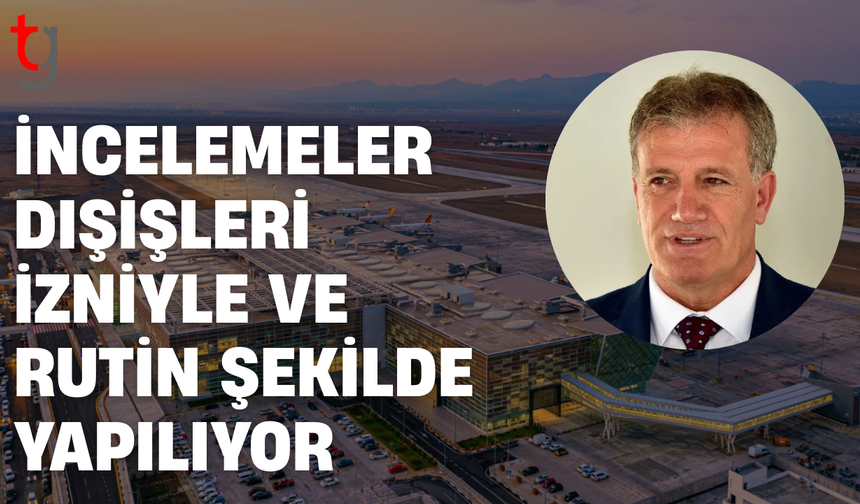 Erhan Arıklı: Ercan’daki inceleme prosedür gereği yapıldı