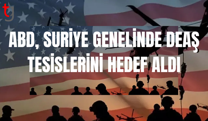 ABD’den Suriye’de DEAŞ’a peş peşe operasyonlar: 5 günde 5 hava saldırısı