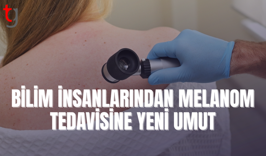 Melanomun büyümesini tetikleyen molekül keşfedildi
