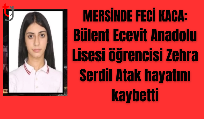 Mersin’deki Trafik Kazasında lise öğrencisi Zehra Serdil Atak yaşamını yitirdi