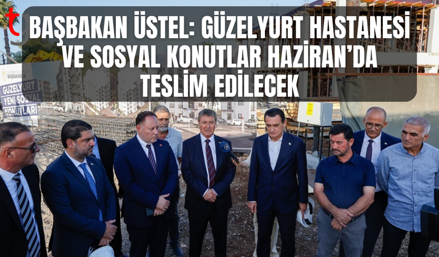 Üstel: Güzelyurt yatırımları tüm hızıyla sürüyor