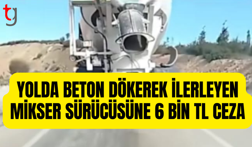 Beton atıkları yola saçıldı: Mikser şoförüne para cezası