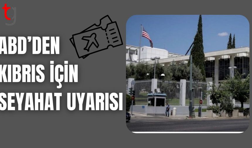 ABD’den “Kıbrıs” için seyahat uyarısı: Seyahatlerinizi gözden geçirin