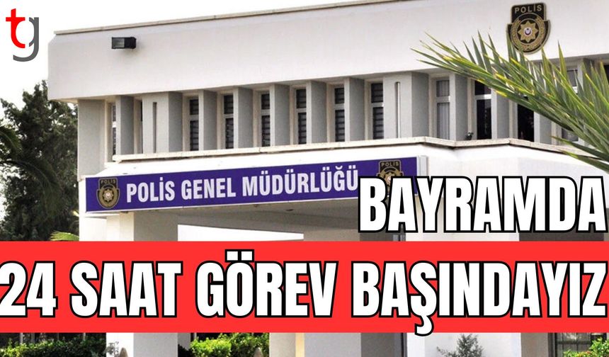 Polis Genel Müdürlüğü: Bayramda 24 saat görev başındayız