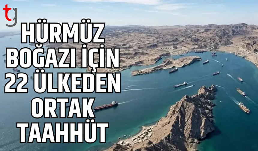 Hürmüz için 22 ülkeden ortak adım