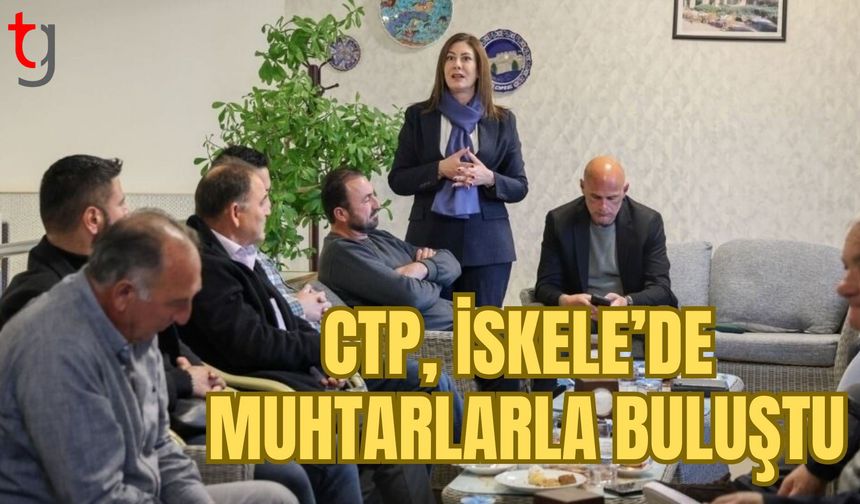 CTP, İskele’de muhtarlarla buluştu: CTP iktidarında mali disiplin ve planlı yönetim anlayışı olacak