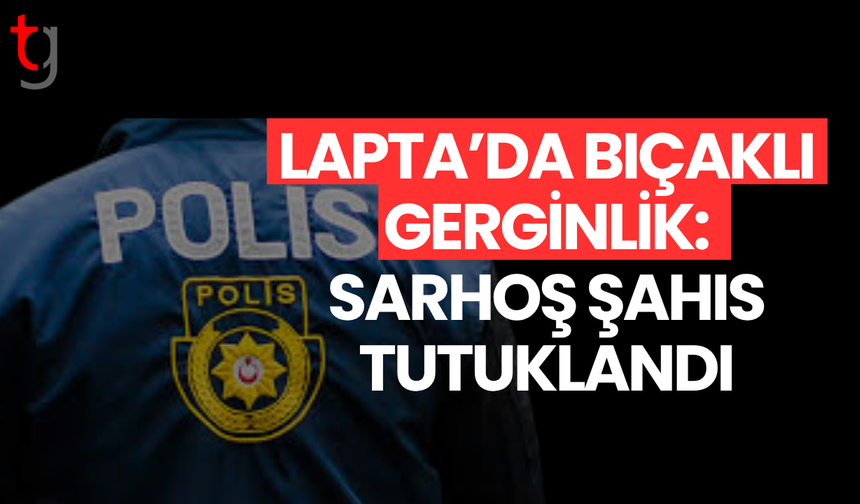 Lapta’da bıçaklı olay: Sarhoş şahıs tutuklandı