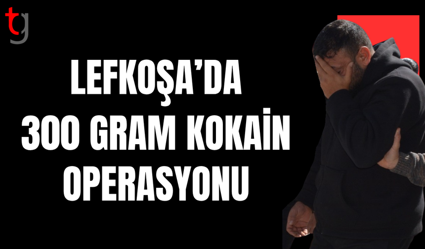 Lefkoşa’da 300 gram kokainle yakalanan zanlıya 7 gün tutukluluk emri