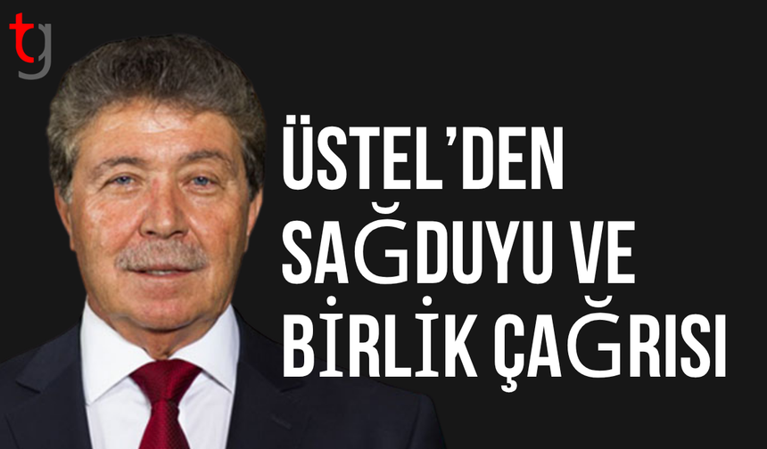 Üstel’den sükunet ve sağduyu çağrısı