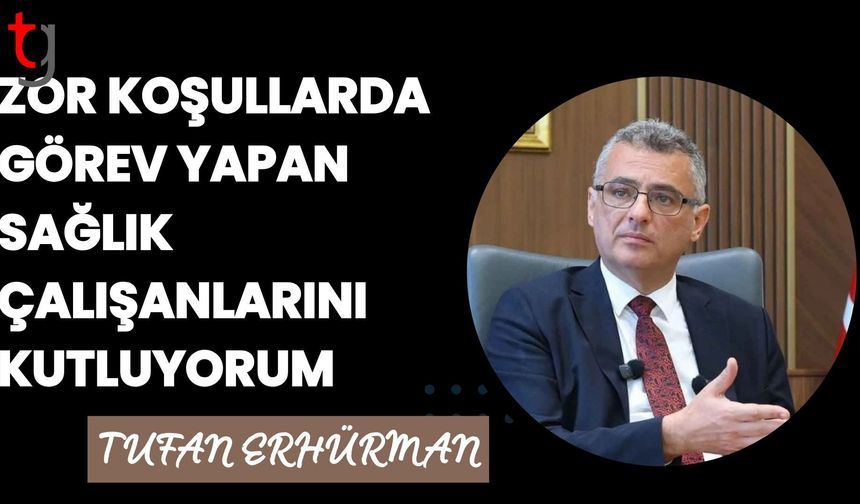 Tufan Erhürman’dan Tıp Bayramı mesajı: Zor koşullarda görev yapan sağlık çalışanlarını kutluyorum