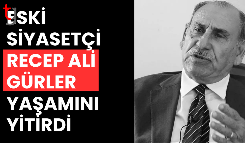 Eski Siyasetçi Gürler hayatını kaybetti
