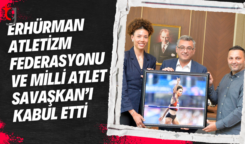 Erhürman Atletizm Federasyonu ve Milli Sporcu Savaşkan ile görüştü
