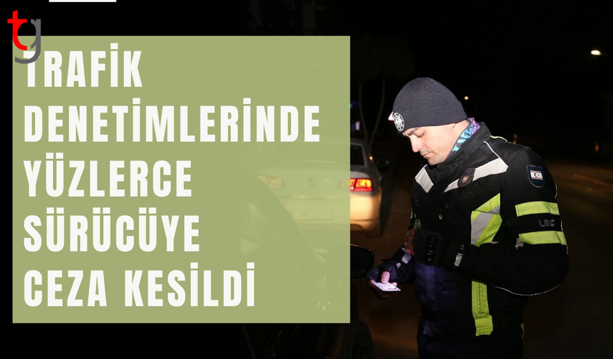 Denetimlerde yüzlerce sürücüye ceza kesildi