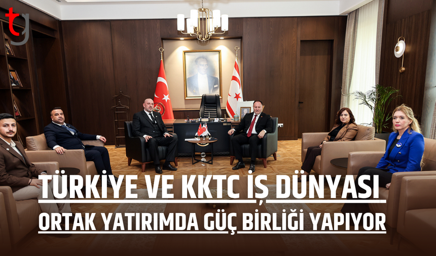 Türkiye ile KKTC iş dünyası ortak yatırımlarda buluşuyor