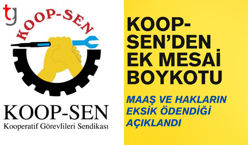 Maaş ve haklar eksik ödendi, Koop-Sen ek mesaiyi durduruyor