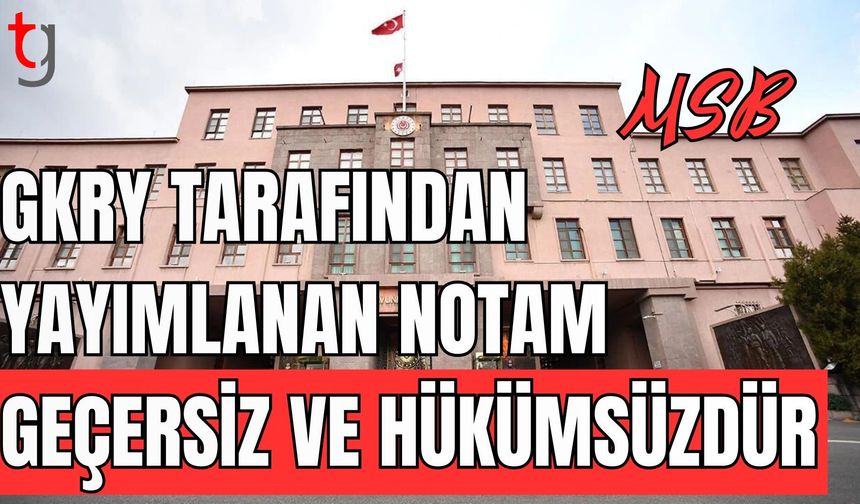 TC MSB: GKRY tarafından yayımlanan NOTAM geçersiz ve hükümsüzdür