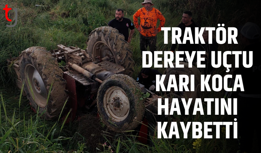 Traktör dereye devrildi, iki kişi hayatını kaybetti
